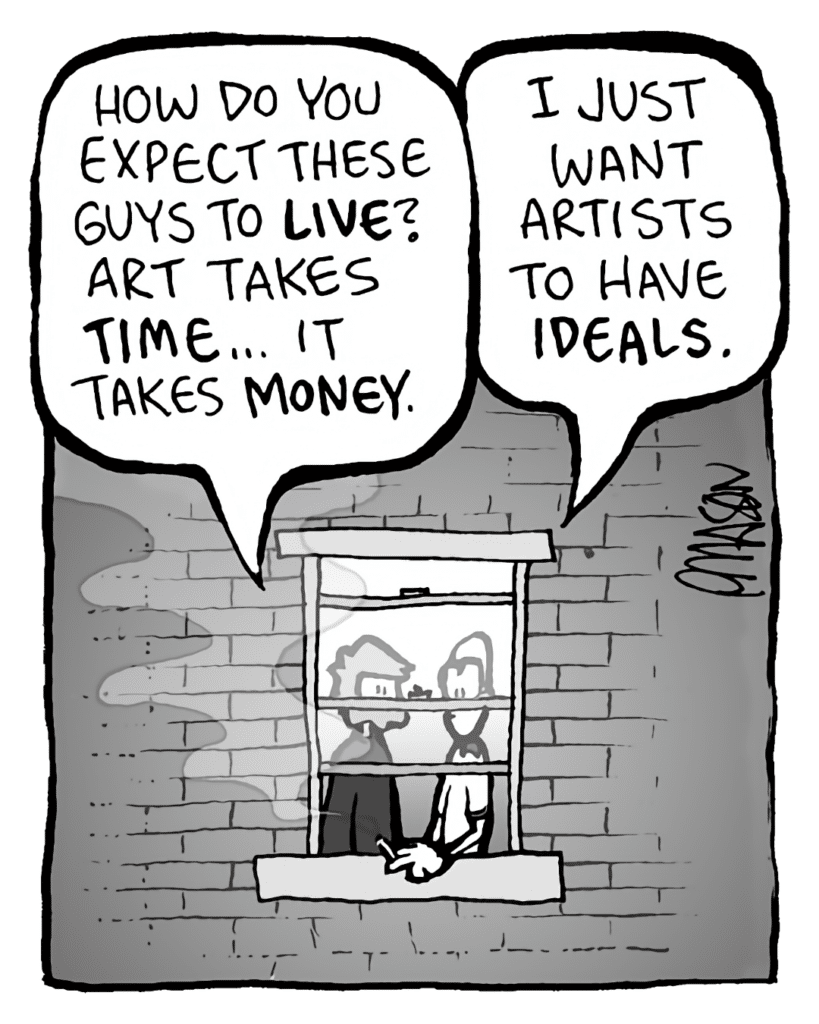 GREG: How do expect these guys to LIVE? Art takes TIME. It takes MONEY.
BRETT: I just want artists to have IDEALS.