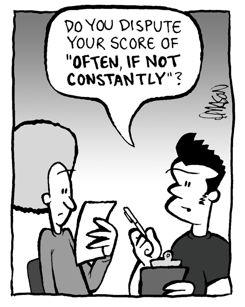 JOHN: Do you dispute your score of "OFTEN, IF NOT CONSTANTLY"?