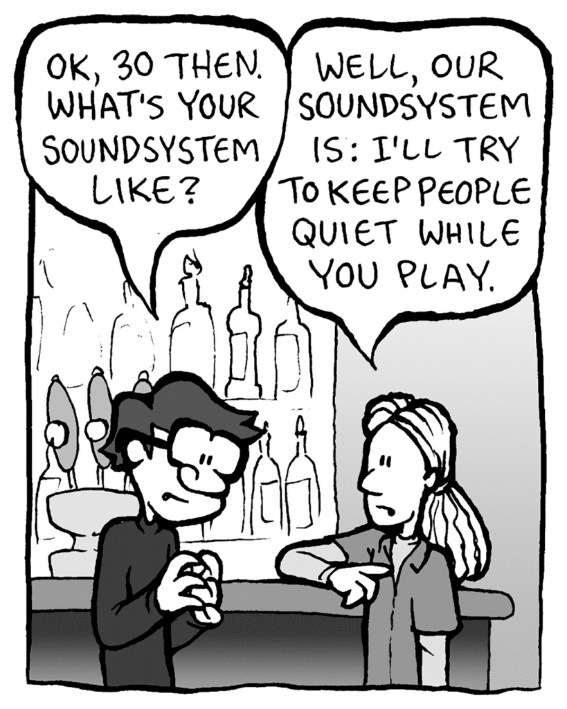 GORDON CRANWICK: OK, 30 then. What's your soundsystem like?
WHITE DUDE WITH DREADS: Well, our soundsystem is: I'll try to keep people quiet while you play.