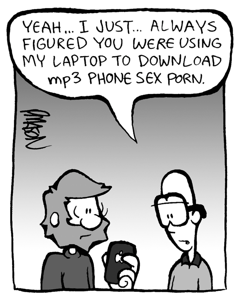 BRETT: Yeah... I just... always figured you were using my laptop for mp3 phone sex porn.