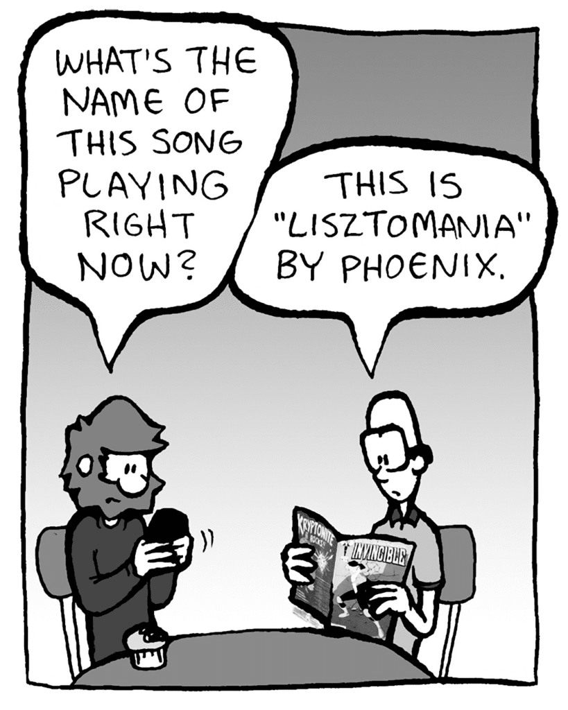 GREG: What's the name of this song playing right now?
BRETT: This is "Lisztomania" by Phoenix.