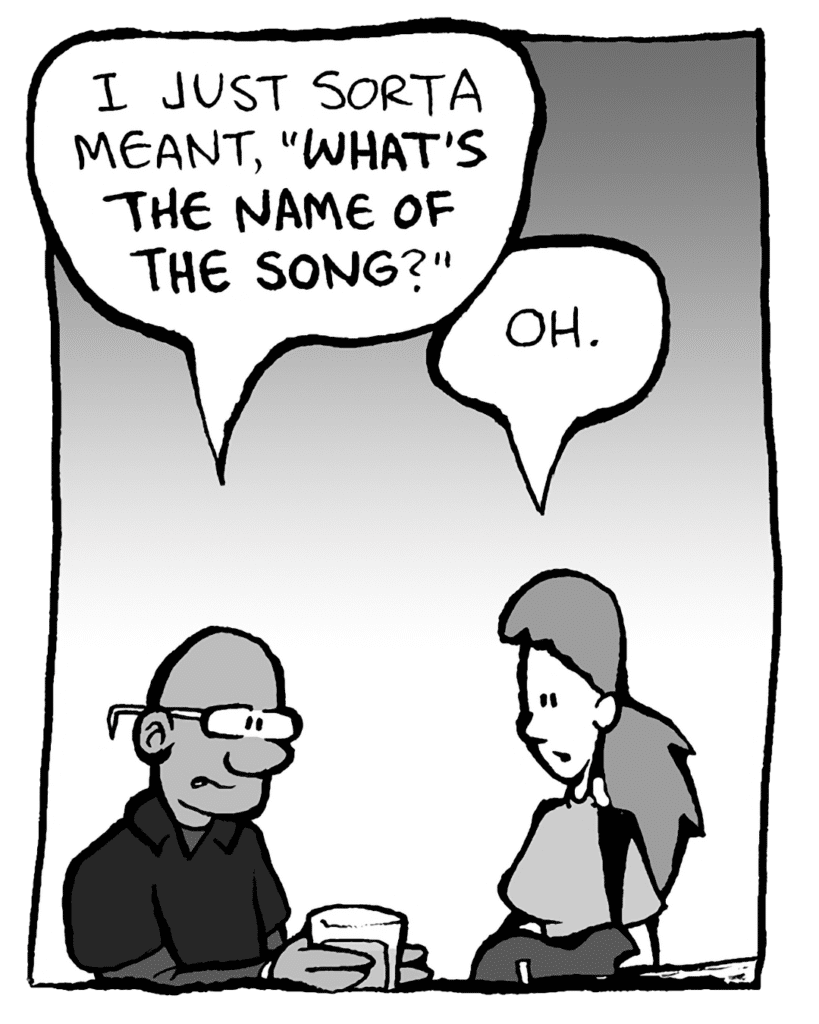 COREY BROWN: I just sort of meant, "What's the name of the song?"
RONI: Oh.