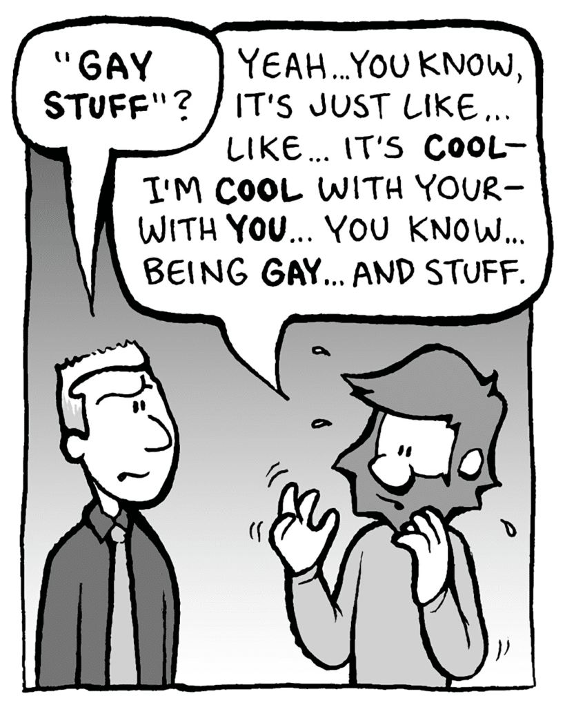 PETITION GUY: "GAY STUFF"?
GREG: Yeah... you know, it's just like... like... it's COOL- I'm COOL with your- with YOU... you know... being GAY... and stuff.