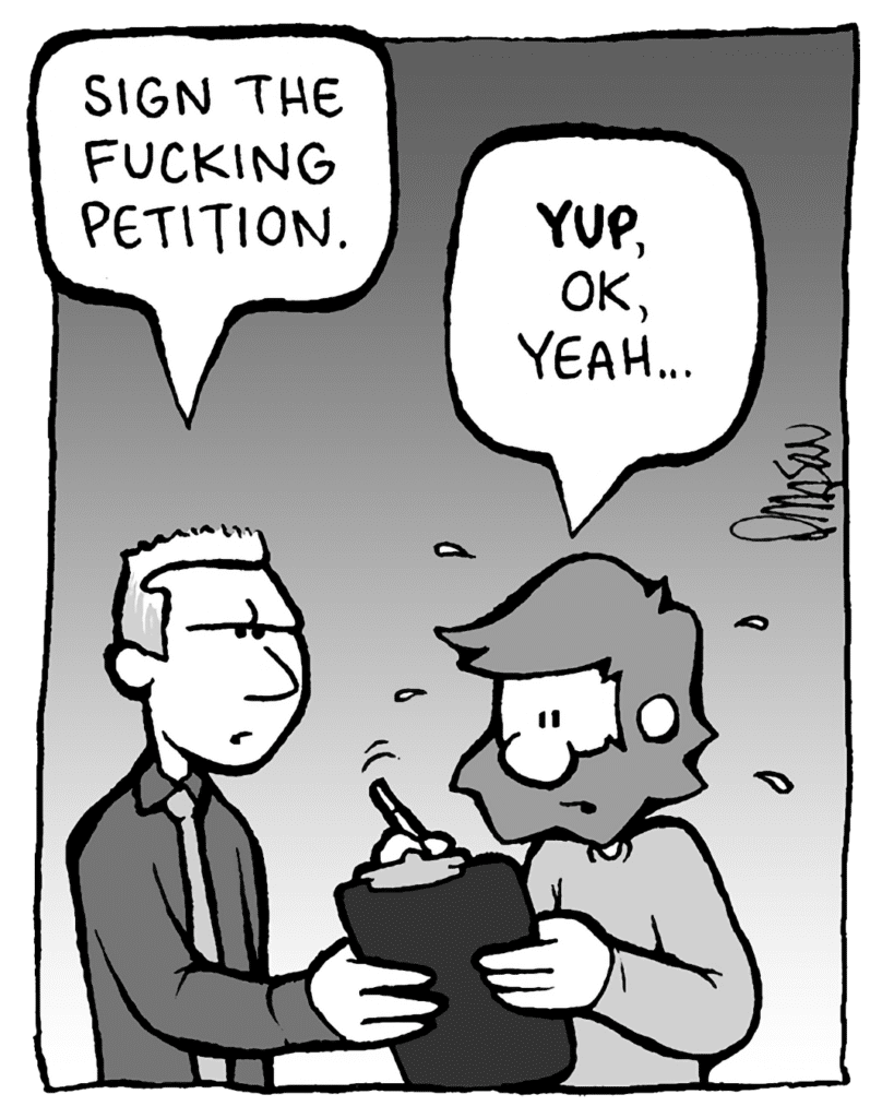 PETITION GUY: Sign the fucking petition.
GREG: YUP, OK, yeah...