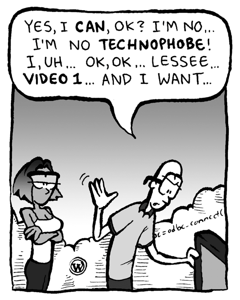 BRETT: Yes, I CAN, OK? I'm no... I'm no TECHNOPHOBE! I, uh... OK, OK... lessee... VIDEO 1... and I want...
