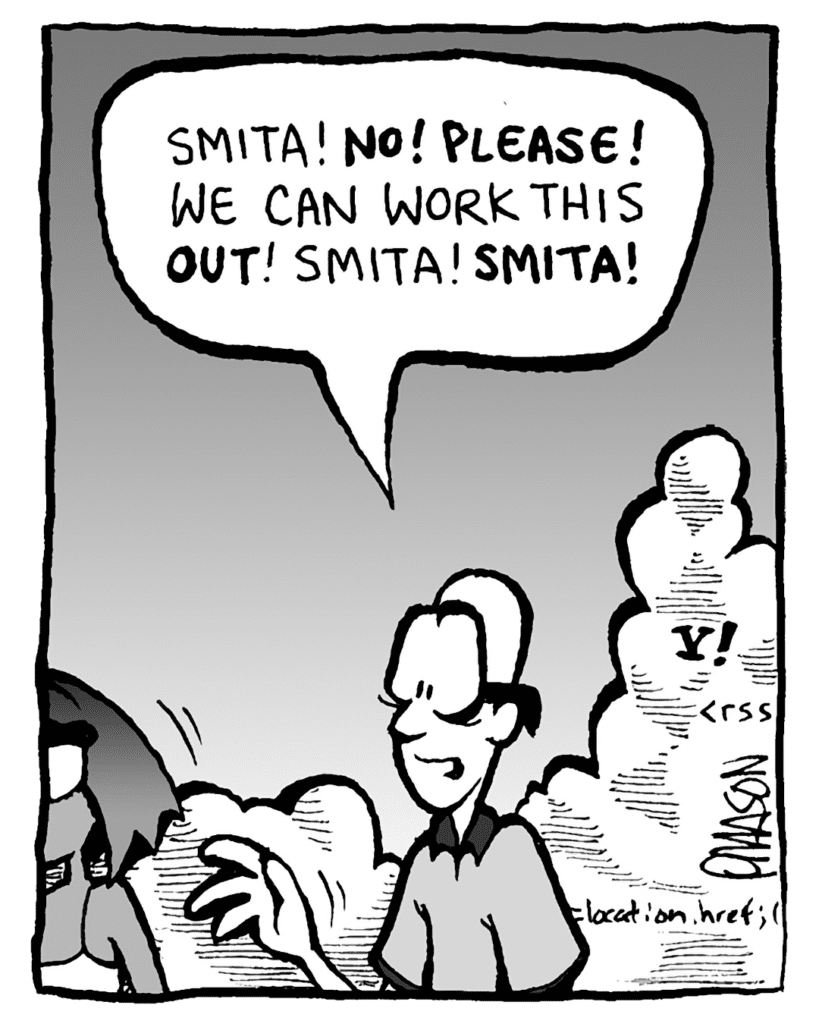 BRETT: Smita! NO! PLEASE! We can work this OUT! Smita! SMITA!
