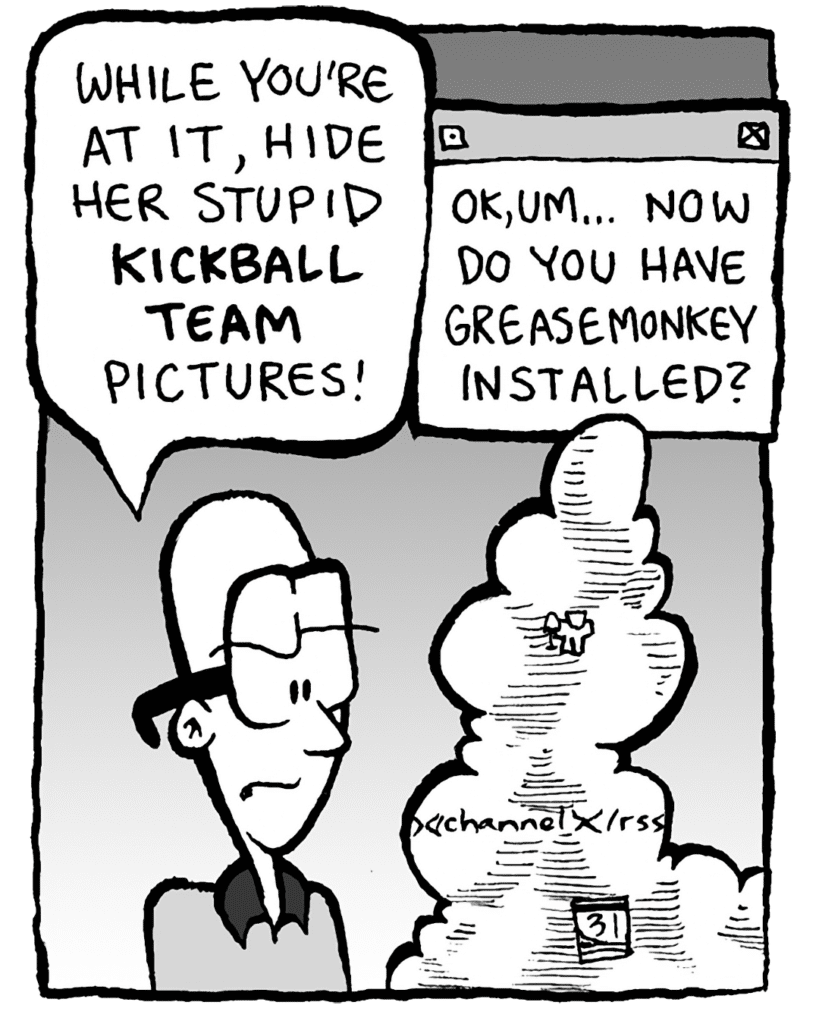 BRETT: While you're at it, hide her stupid KICKBALL TEAM pictures!
THE CLOUD: OK, um... now do you have Greasemonkey installed?