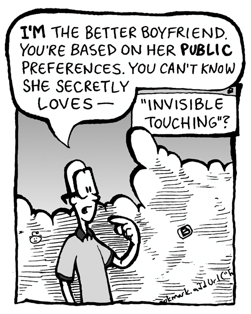 BRETT: I'M the better boyfriend. You're based on her PUBLIC preferences. You can't know she secretly loves-
THE CLOUD: "Invisible Touching"?