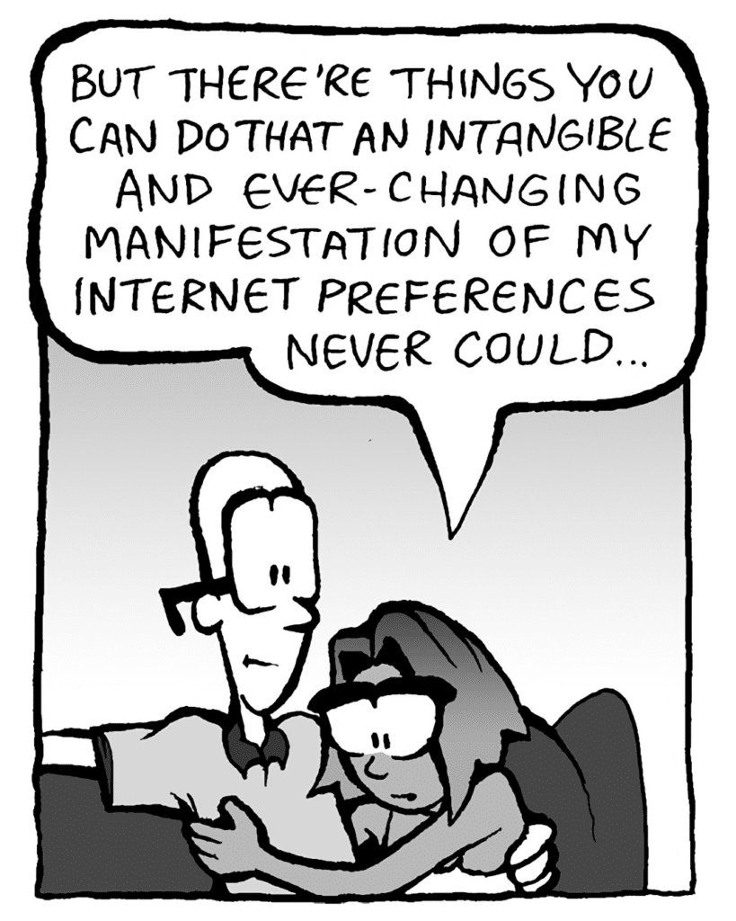 SMITA: But there're some things you can do that an intangible and ever-changing manifestation of my Internet preferences never could...