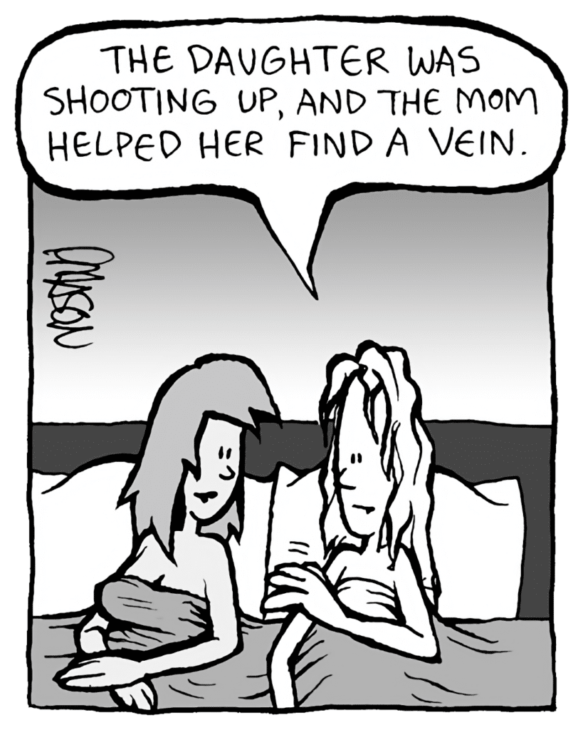 KEVIN: The daughter was shooting up, and the mom helped her find a vein.