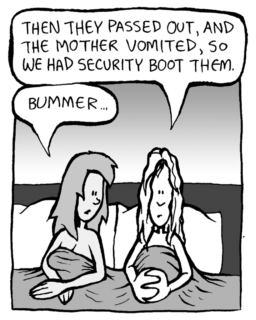 KEVIN: Then they passed out, and the mom vomited, so we had security boot them.
JADE: Bummer...