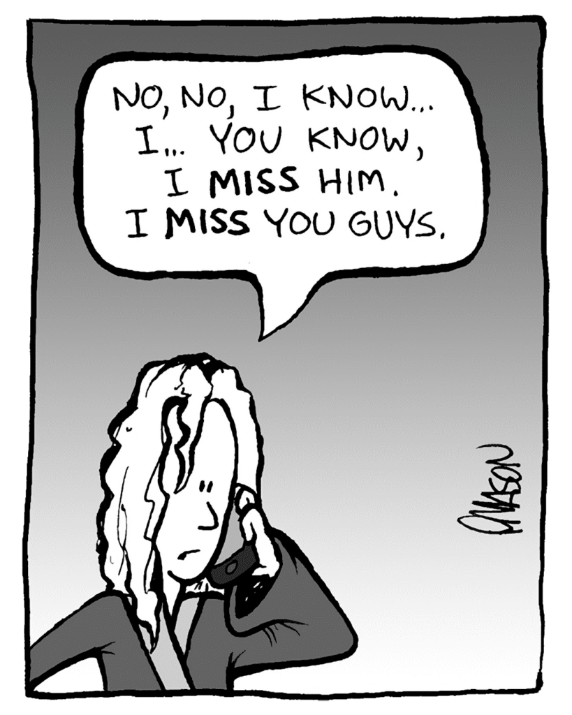 KEVIN: No, no, I know... I... you know, I MISS him. I MISS you guys.