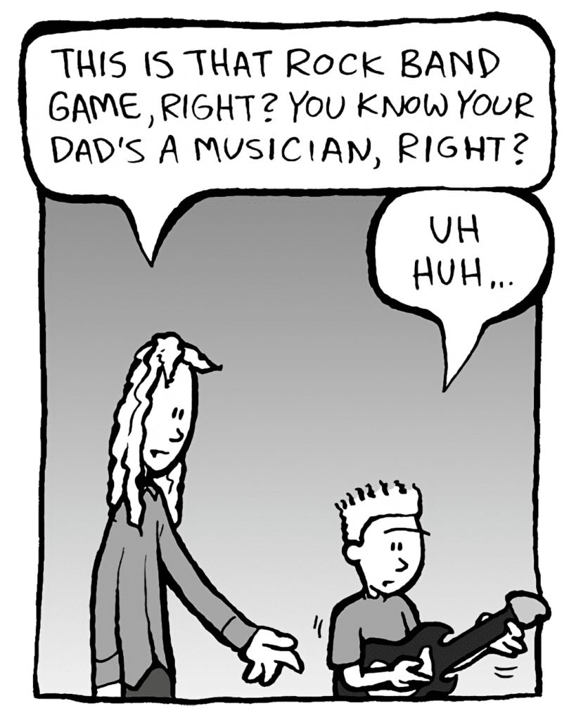 KEVIN: This is that Rock Band game, right? You know your dad's a musician, right?
TEDDY: Uh huh...