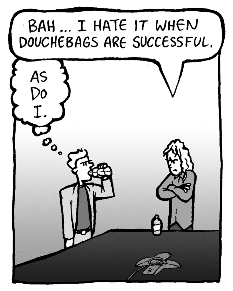 KEVIN: Bah... I hate it when douchebags are successful.
TONY: As do I.