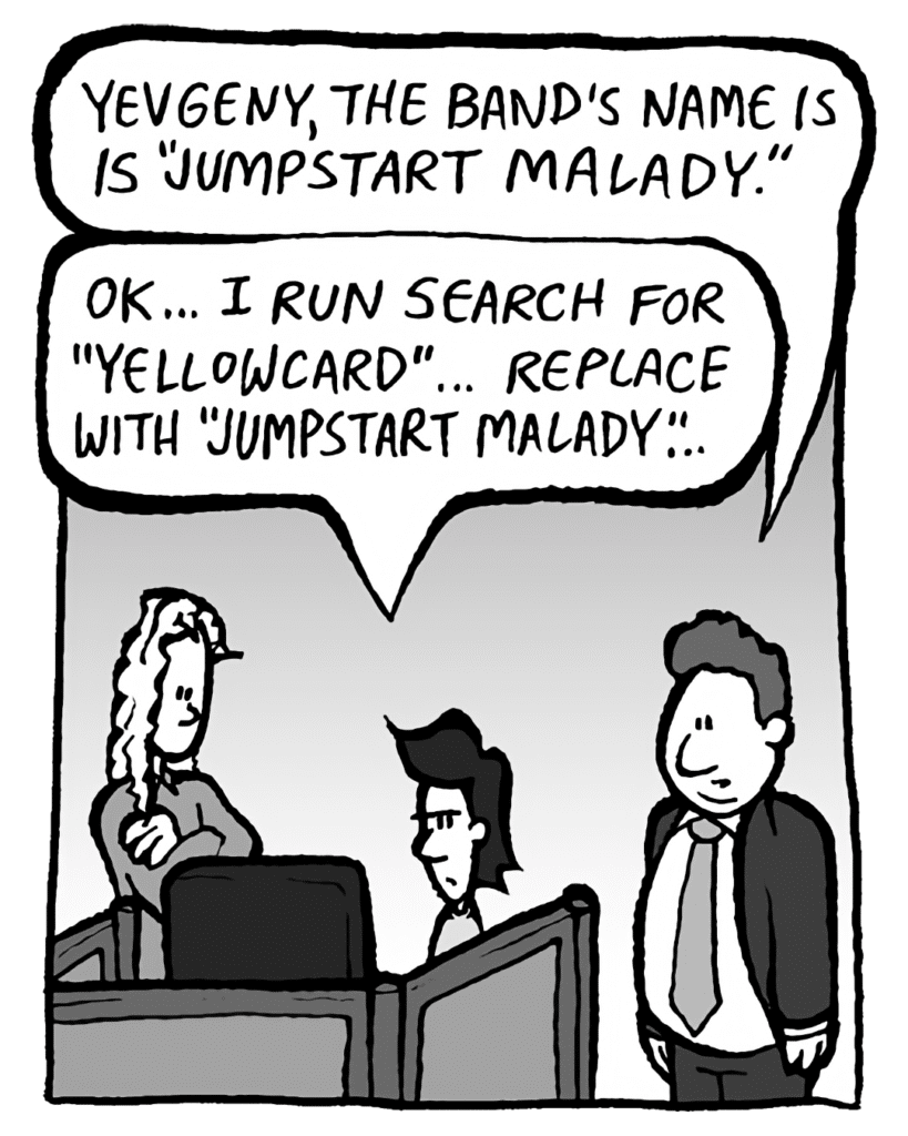 BOBBY KOTICK: Yevgeny, the band's name is "Jumpstart Malady".
YEVGENY: OK... I run search for "Yellowcard"... replace with "Jumpstart Malady"...