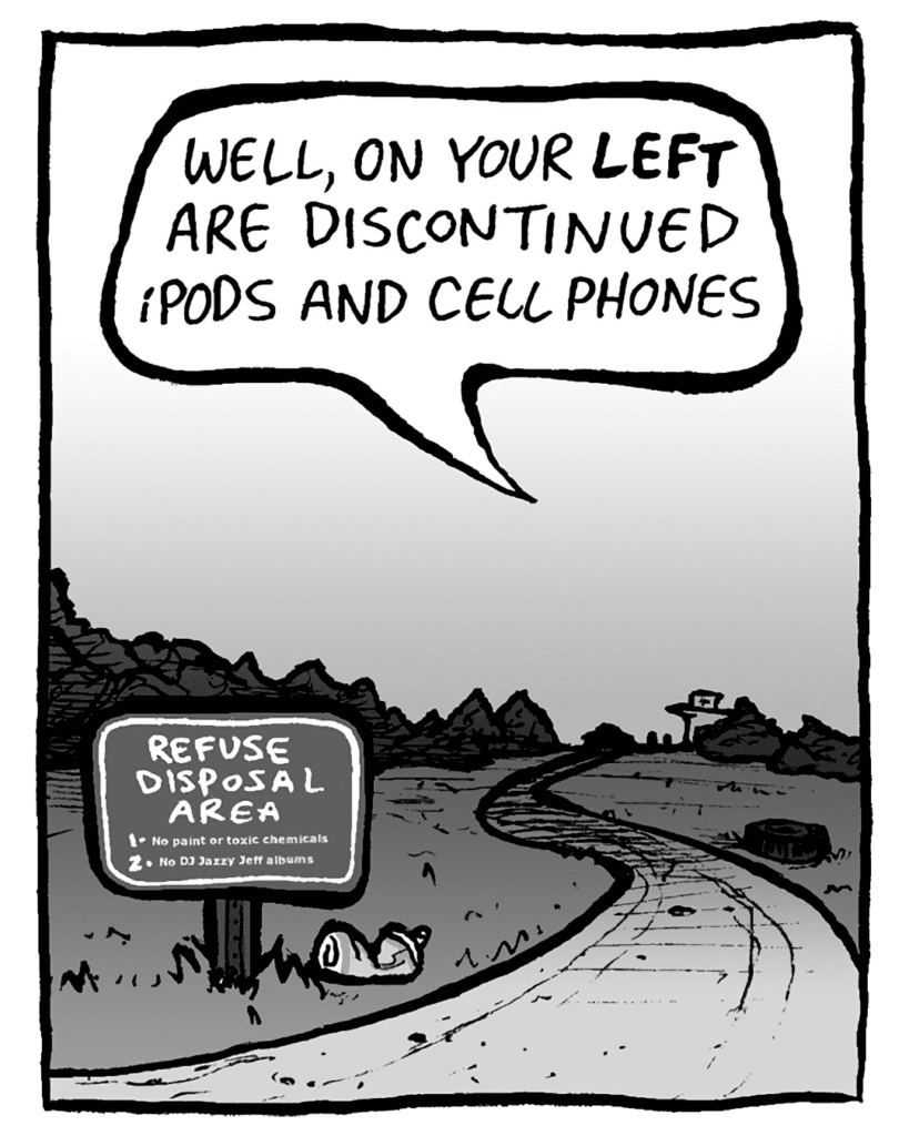 TRASH DUMP GUY: Well, on your LEFT are discontinued iPods and cell phones.