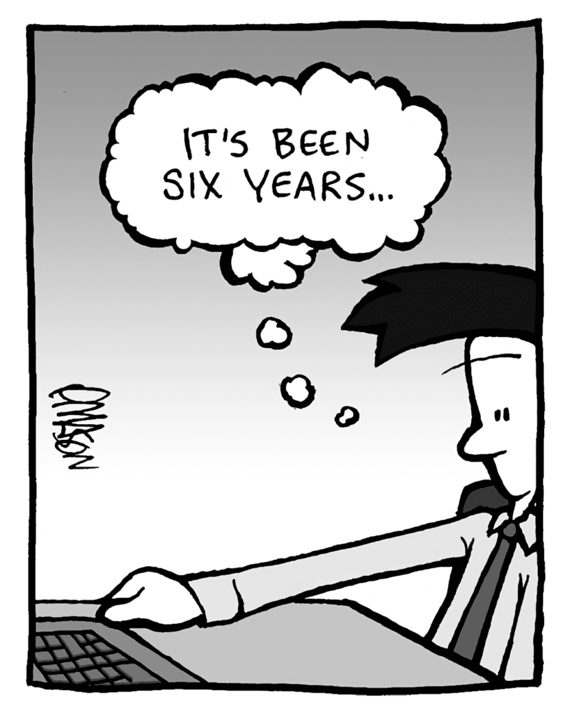 JOEL: (thinking) It's been six years...