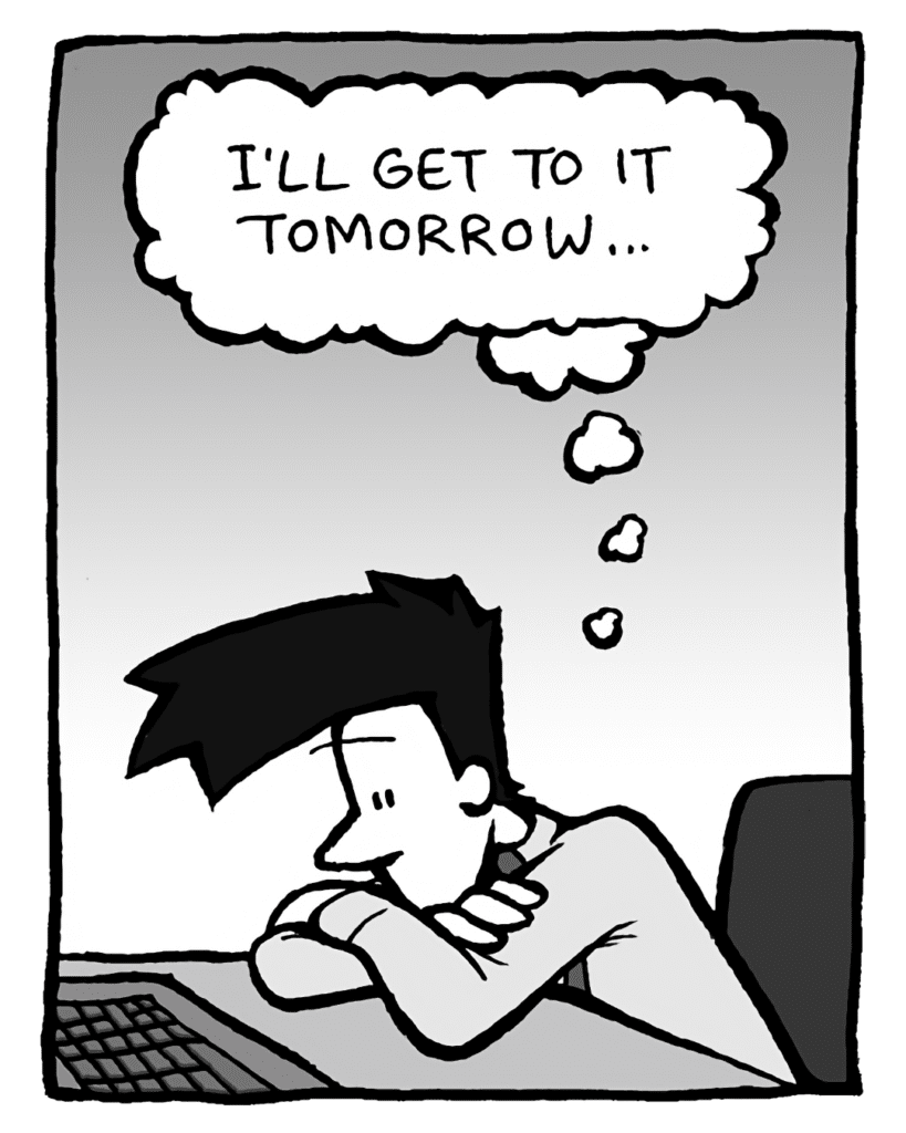 JOEL: (thinking) I'll get to it tomorrow...
