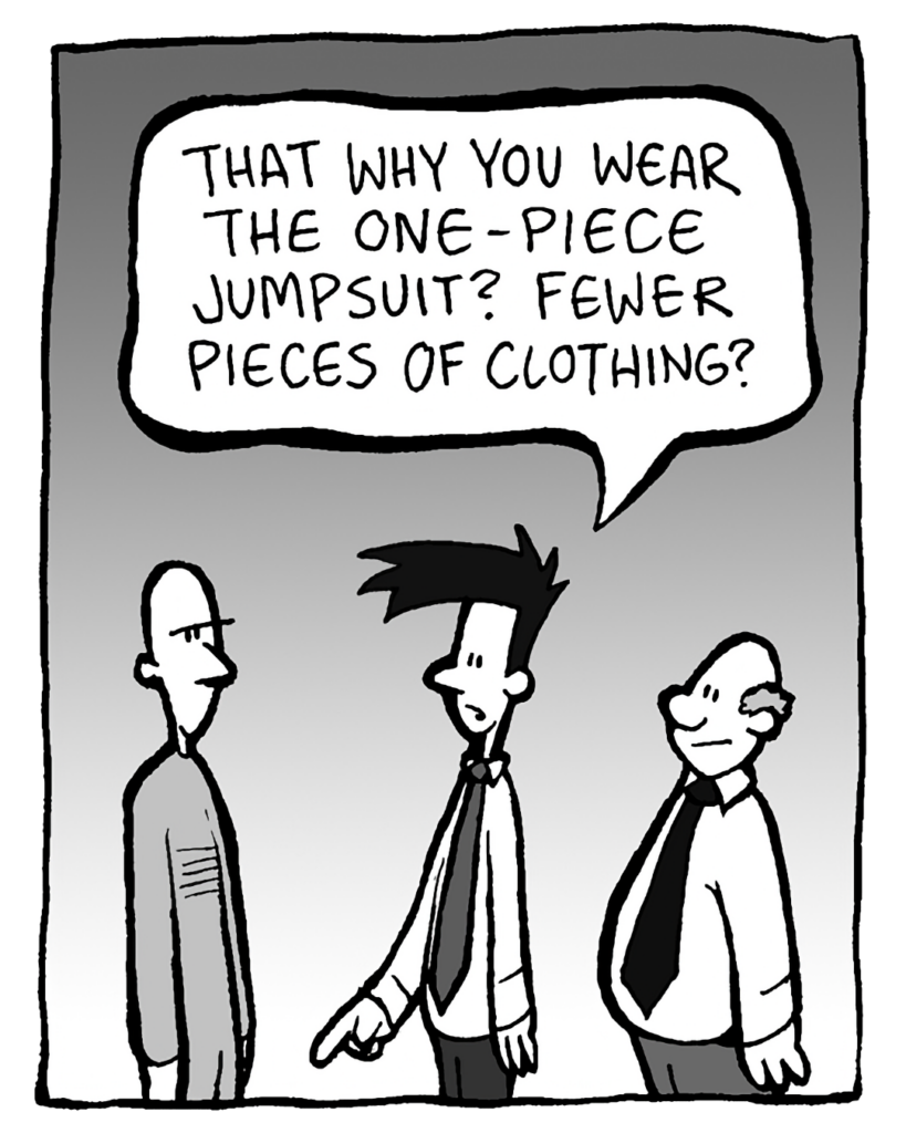 JOEL: That why you wear the one-piece jumpsuit? Fewer pieces of clothing?