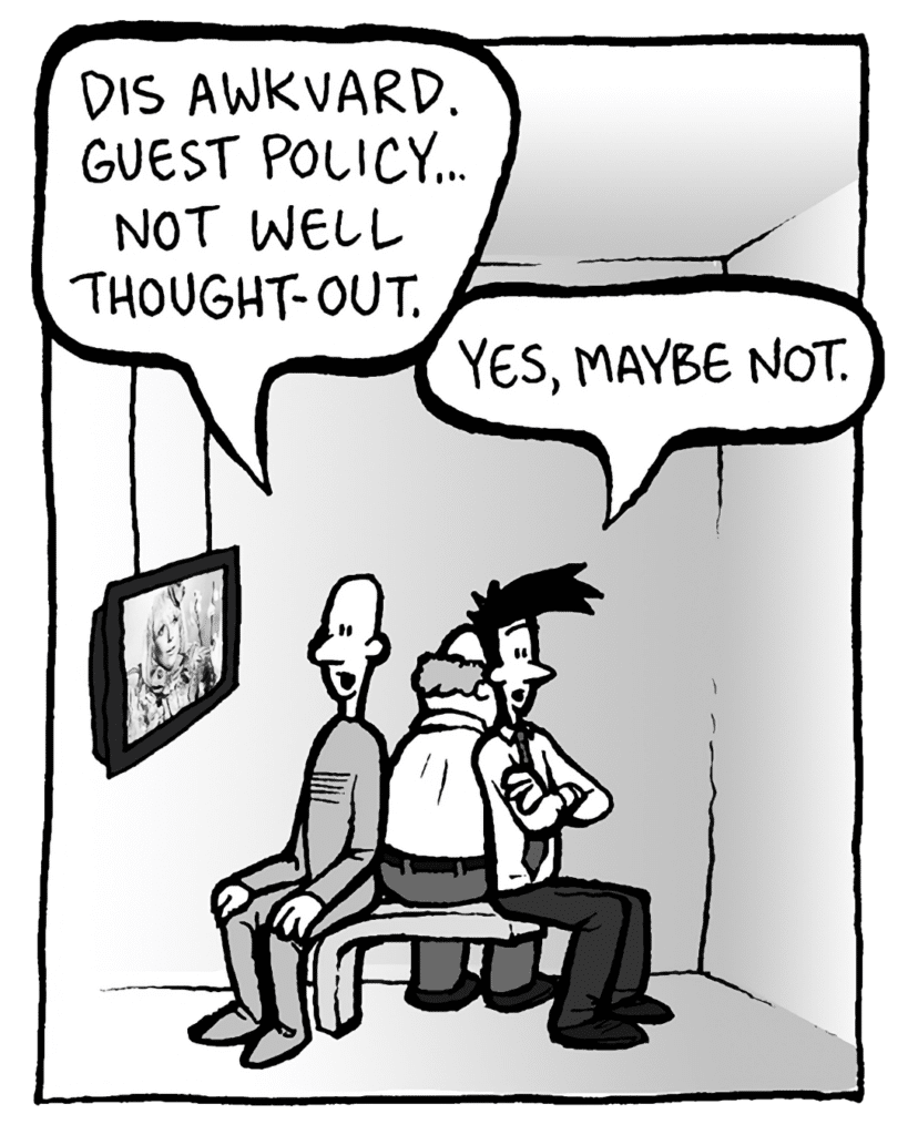 KURT: This is awkward. Guest policy not well thought-out.
JOEL: Yes, maybe not.