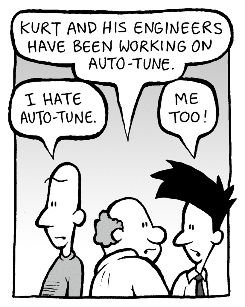 BART: Kurt and his engineers have been working on Auto-Tune.
KURT: I hate Auto-Tune.
JOEL: Me too!