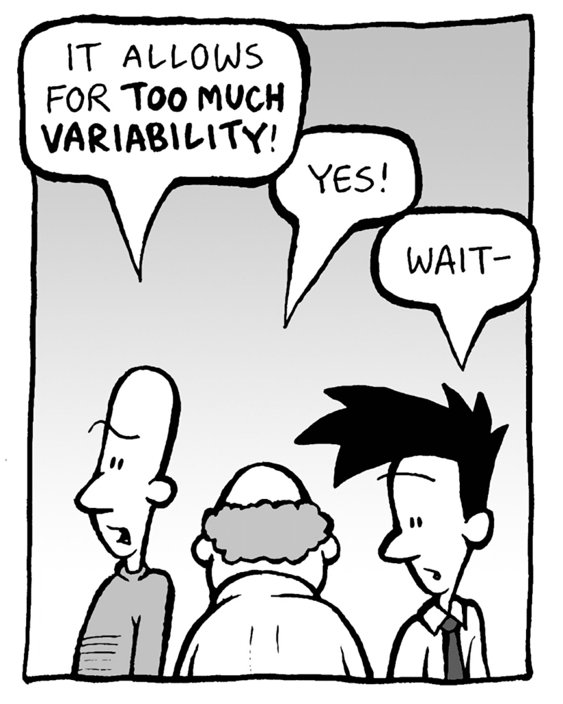 KURT: It allows for TOO MUCH VARIABILITY!
BART: Yes!
JOEL: Wait-