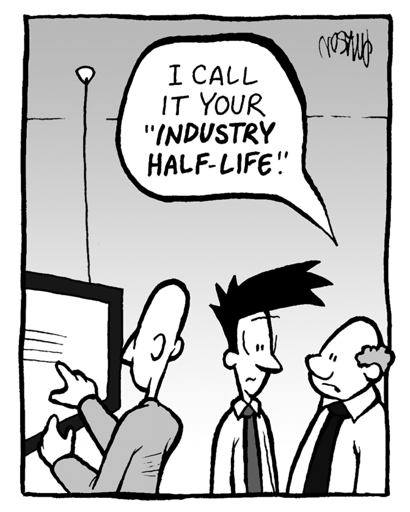 BART: I call it your "INDUSTRY HALF-LIFE".
