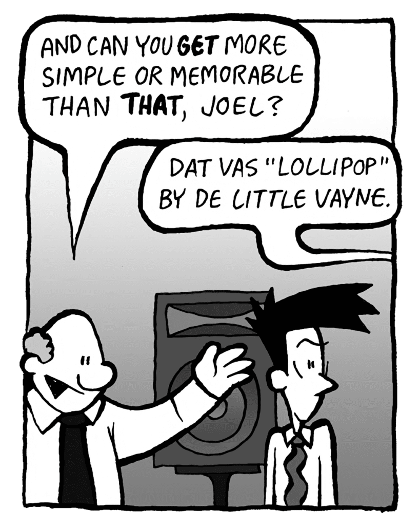 BART: And you can't get simpler or more memorable than that, Joel!
KURT: Dat vas Little Vayne. "Lollipop".