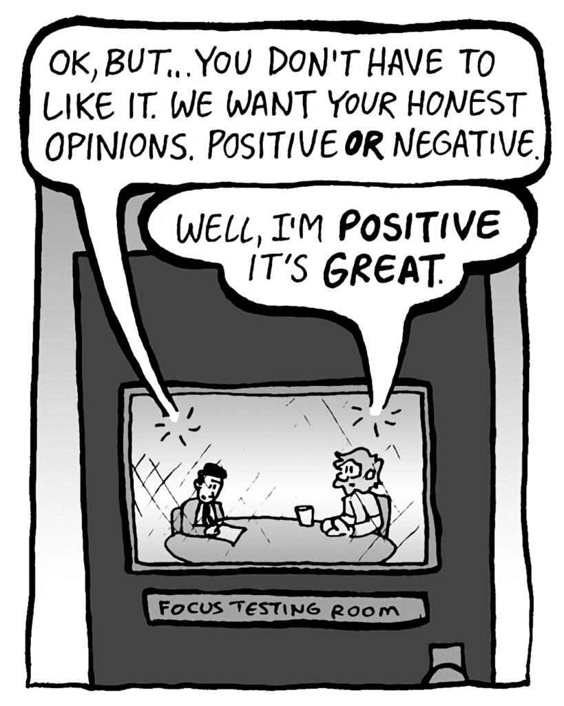 TESTER: OK, but... you don't have to like it. We want your honest opinions. Positive or negative.
GREG: Well, I'm positive it's great.