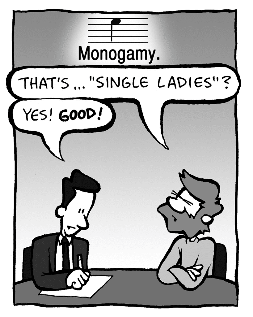 MEGA-TUNE: Monogamy.
GREG: That's... "Single Ladies"?
GREG: Yes! GOOD!