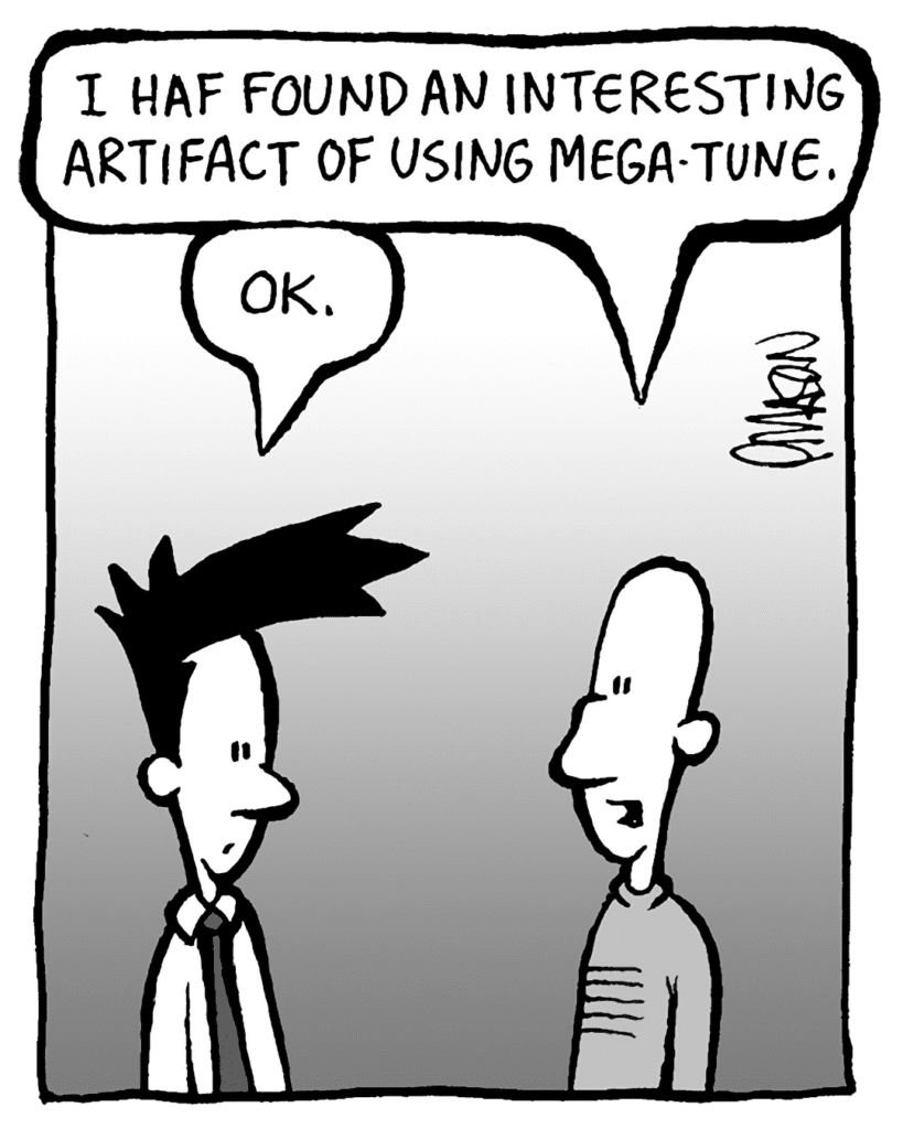 KURT: I haf found an interesting artifact of using Mega-Tune.
JOEL: OK.
