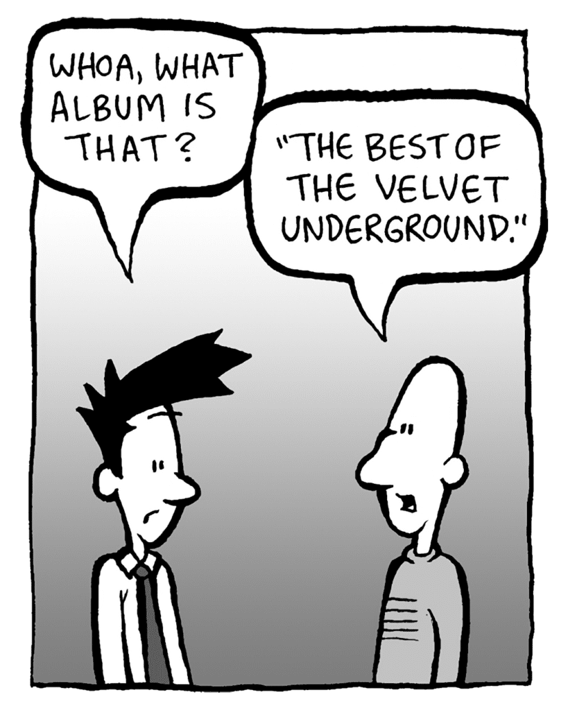 JOEL: Whoa, what album is that?
KURT: "The Best of the Velvet Underground".