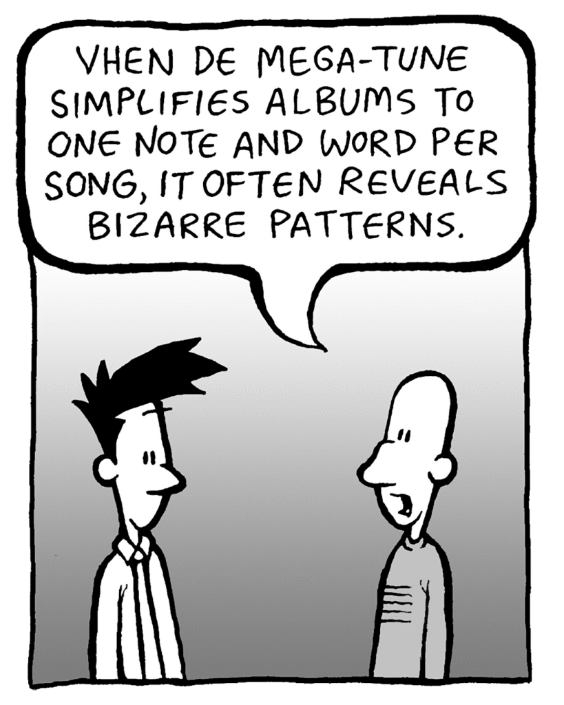 KURT: Vhen de Mega-Tune simplifies albums to one note and word per song, it often reveals bizarre patterns.