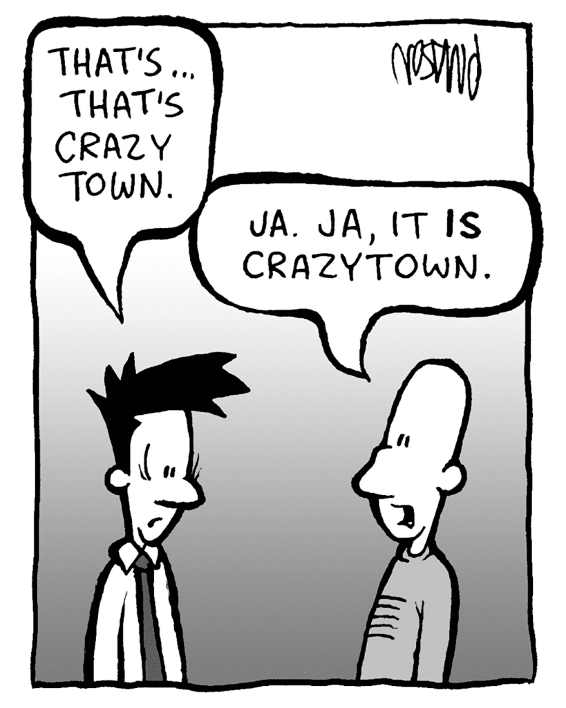 JOEL: That's... that's Crazy Town.
KURT: Ja. Ja, it IS crazytown.