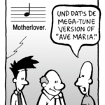 MEGA-TUNE: Motherlover.
KURT: Und dat's the Mega-Tune version of "Ave Maria".
