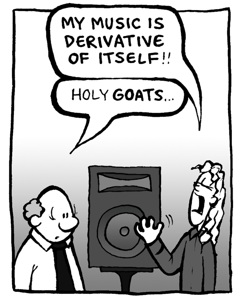 KEVIN: MY MUSIC IS DERIVATIVE OF ITSELF!!
BART: Holy GOATS...