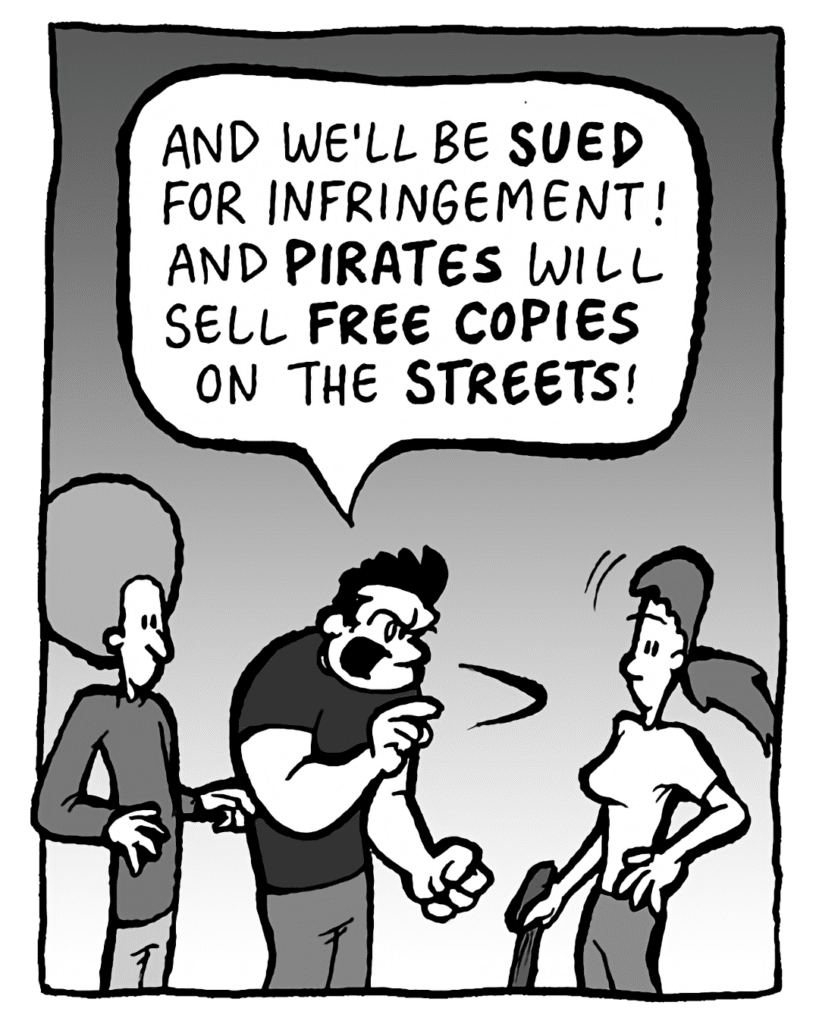 JOHN: And we'll be SUED for infringement! And PIRATES will sell FREE COPIES on the STREETS!