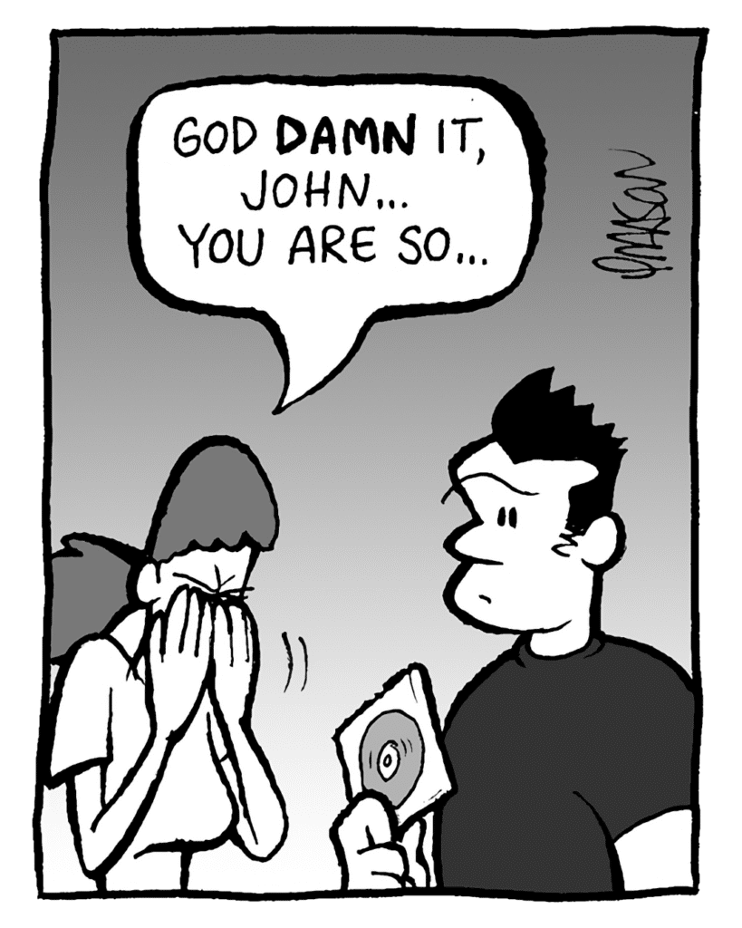 RONI: God DAMN it, John... You are so...