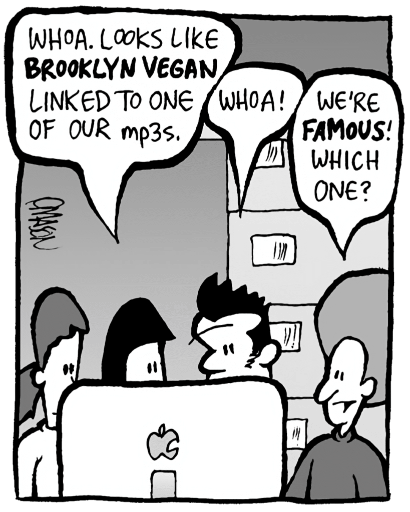 CHRISTINA: Whoa, looks like BROOKLYN VEGAN linked to one of our mp3s.
JOHN: Whoa!
DAN: We're FAMOUS! Which one?