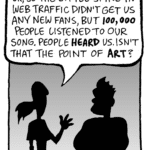 RONI: OK, so the little spike in web traffic didn't get us any new fans, but 100,000 people listened to our songs. People HEARD us. Isn't that the point of ART?