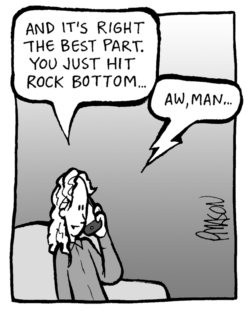 KEVIN: And it's right at the best part. You just hit rock bottom...
PETER: Aw, man…