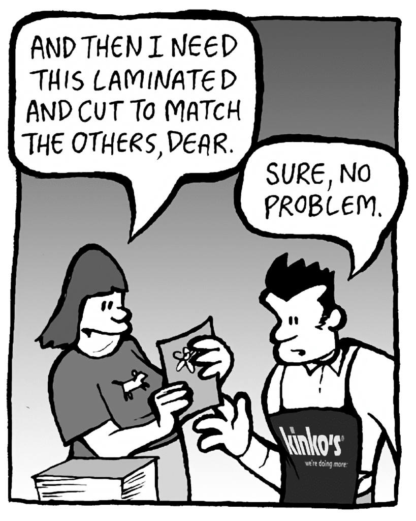 SCRAPPER: And then I need this laminated and cut to match the others.
JOHN: No problem…