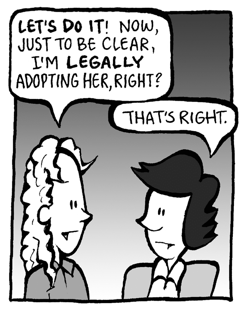 KEVIN: LET'S DO IT! Now, just to be clear, I'm LEGALLY adopting her, right?
CECE: That's right.