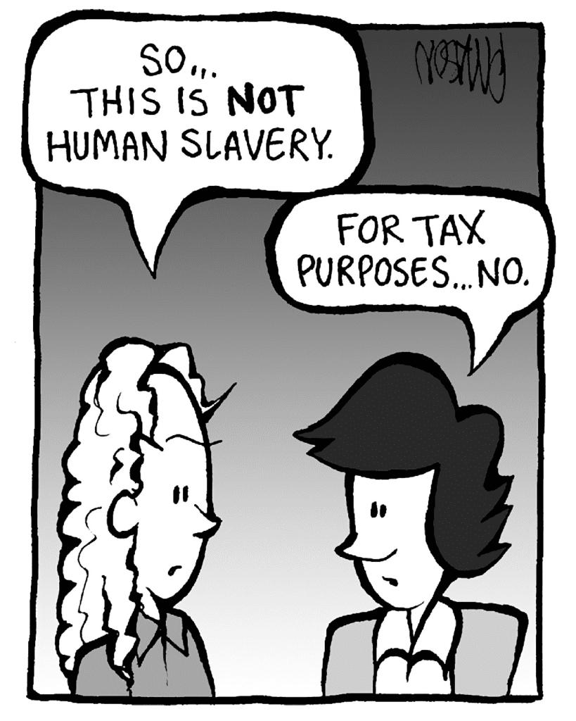 KEVIN: So... this is NOT human slavery.
CECE: For tax purposes... no.
