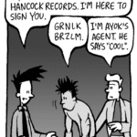 JOEL: Hi, are you "Ayok"? I'm from Hancock Records. I'm here to sign you.
AYOK: Grnlk brzlm.
TONY KING: I'm Ayok's agent. He says "cool."