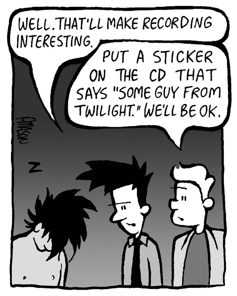 JOEL: Well. That'll make recording interesting.
TONY KING: Pput a sticker on the CD that says "Some Guy from Twilight". We'll be OK.