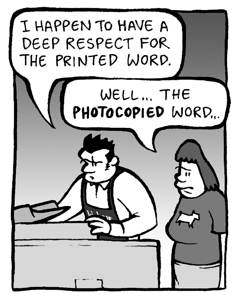 JOHN: I happen to have a deep respect for the printed word.
SCRAPPER: Well... the PHOTOCOPIED word...