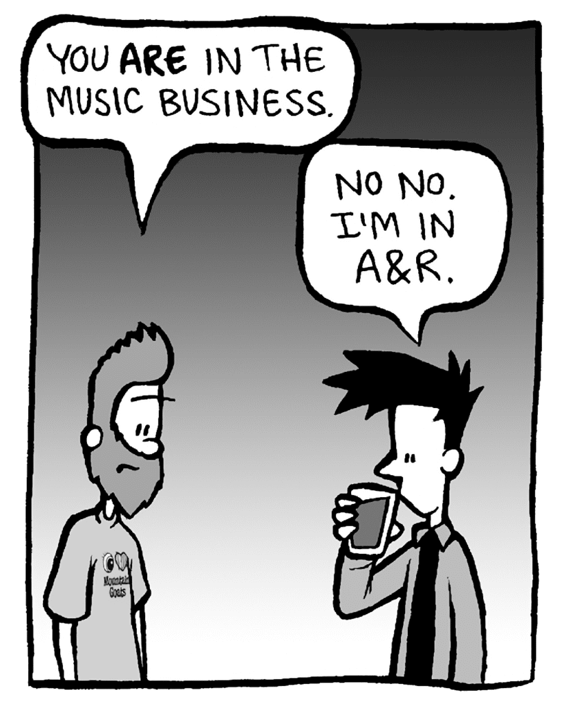 JAMES: You ARE in the music business.
JOEL: No no. I'm in A&R.