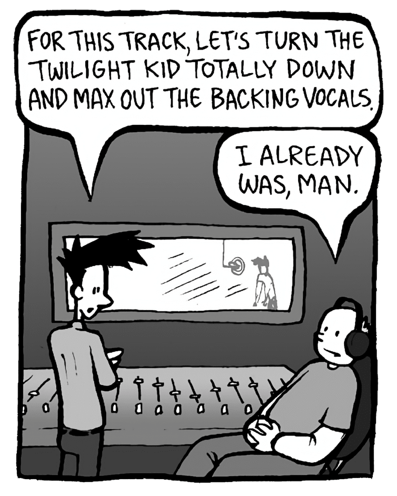 JOEL: For this track, let's turn the Twilight kid totally down and max out the backing vocals.
ROCCO: I already was, man.