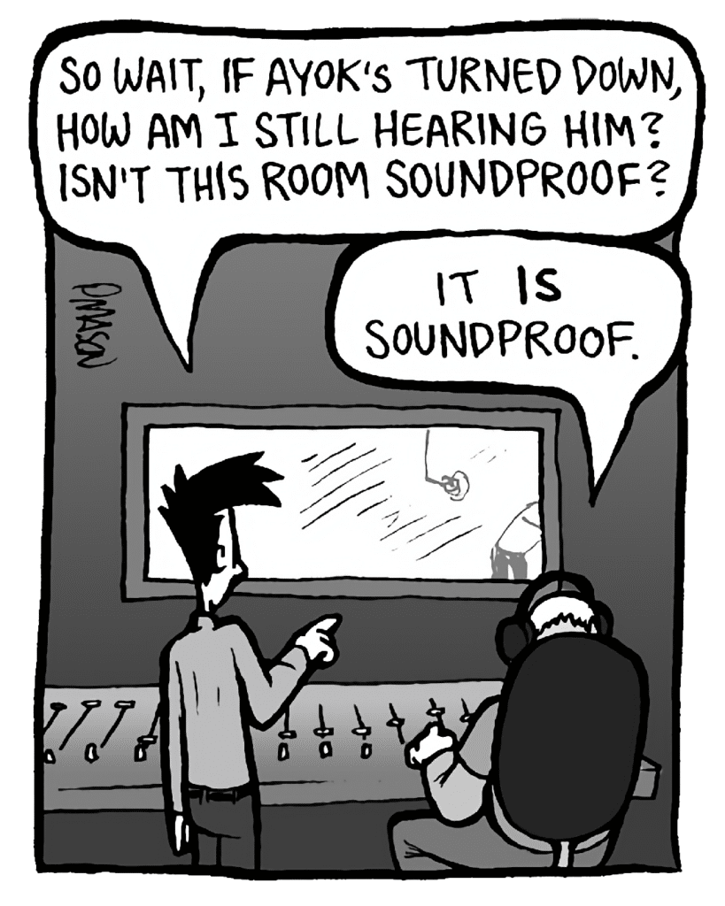 JOEL: So wait, if Ayok's turned down, how am I still hearing him? Isn't this room soundproof?
ROCCO: It IS soundproof.
